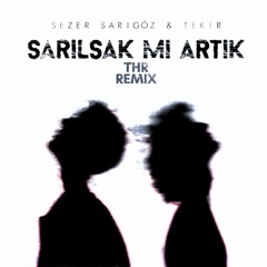 Sezer Sarıgöz & Tekir - Sarılsak Mı Artık (THR Remix)