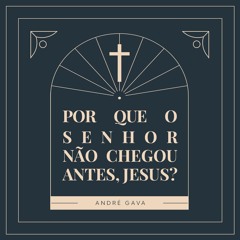 335. Por que o Senhor não chegou antes, Jesus? - André Gava