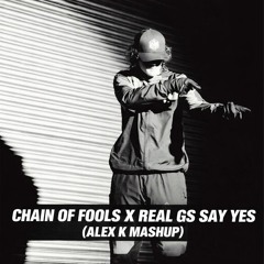 Chain of fools x real Gs say yes please(Alex k mashup)