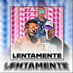 LENTAMENTE - DJ VP, Mc F Baixada e Mc Carlinhos Da Baixada