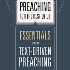 [Free] KINDLE ✅ Preaching for the Rest of Us: Essentials for Text-Driven Preaching by