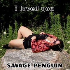 i loved you - SAVAGE PENGUIN