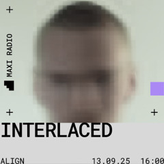 ALIGN TAKEOVER w/ Interlaced / 13-09-2025