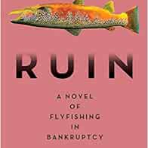 Access EPUB 📙 Ruin: A Novel of Flyfishing in Bankruptcy by Leigh Seippel EPUB KINDLE
