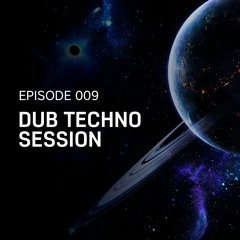 Episode 009 // Dub Techno Session