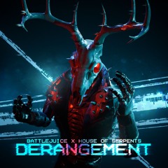 Derangement - Battlejuice x House Of Serpents