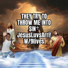 THEY TRY TO THROW ME INTO SIN ♰- JesusLuvsArri! W/ 9lives