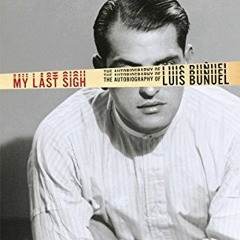 Access [KINDLE PDF EBOOK EPUB] My Last Sigh: The Autobiography of Luis Bunuel by  Luis Bunuel 🗸