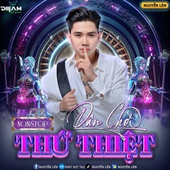NONSTOP DÂN CHƠI THỨ THIỆT NGUYỄN LÊN