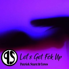 Patrick Starx & Ceres - Let's Get Fck Up