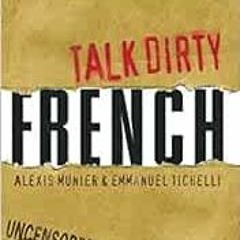 GET PDF EBOOK EPUB KINDLE Talk Dirty French: Beyond Merde: The curses, slang, and str