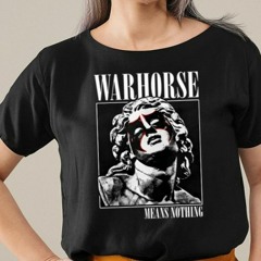 Warhorse Means Nothing T-Shirt