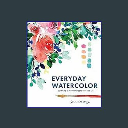 Everyday Watercolor: Learn to Paint Watercolor in 30 Days [Book]