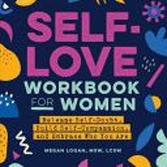 (Download Book) Self-Love Workbook for Women: Release Self-Doubt Build Self-Compassion and Embrace W