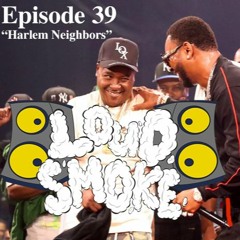 Loud Smoke Podcast EP 39 "Harlem Neighbors"