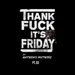 THANK FUXK ITS FRIDAY // pt 3