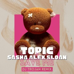 Topic & Sasha Alex Sloan - Saving Me (DJ Trojan Remix)
