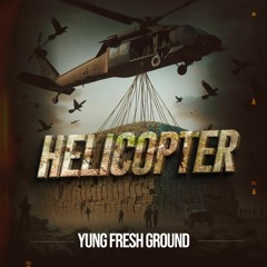 Yung Fresh Ground - Helicopter