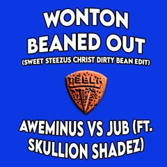 Aweminus vs Jub(ft. Skullion Shadez) - Wonton Beaned Out (Sweet Steezus Christ Dirty Bean Edit)