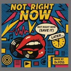 Not Right Now (Save It)