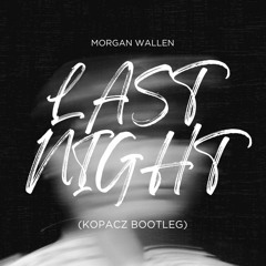 Last Night (KOPACZ Bootleg) - Morgan Wallen - SoundCloud Exclusive Release