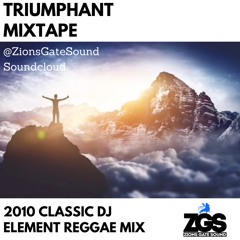 Triumphant Mixtape - Zion's Gate Sound DJ ELEMENT Classic Reggae Mix #PositiveVibes 2010 Anthem