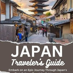 [❤READ ⚡EBOOK⚡] Japan Traveler’s Guide: Embark on an Epic Journey Through Japan’s Rich Culture,