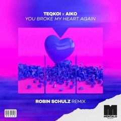 Teqkoi & Aiko - You Broke My Heart Again (Robin Schulz Remix)