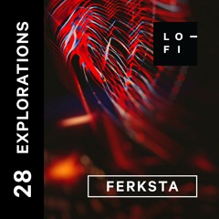 FERKSTA. LO-FI Presents EXPLORATIONS 28