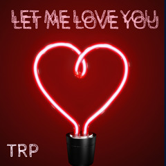 TRP - Let Me Love You