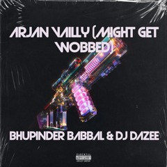 Arjan Vailly (Might Get Wobbed) - Bhupinder Babbal & DJ Dazee