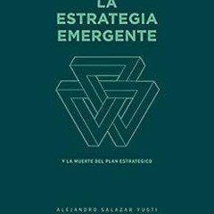 Access EPUB 📝 La Estrategia Emergente: Y la muerte del Plan Estratégico (Spanish Edi