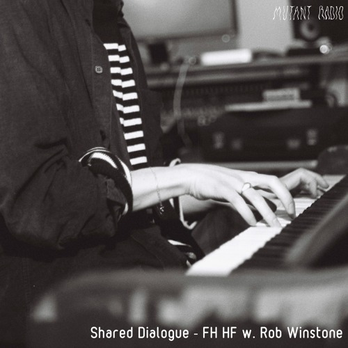 Shared Dialogue - FH HF w. Rob Winstone [05.05.2023]