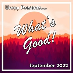What's Good! - September 2022