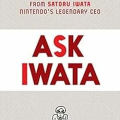 [ACCESS] PDF 📂 Ask Iwata: Words of Wisdom from Satoru Iwata, Nintendo's Legendary CE