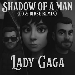 LADY GAGA - Shadow Of A Man (LG & DIRSE REMIX)