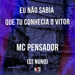 MC PENSADOR - EU NAO SABIA QUE TU CONHECIA O VITOR (( DJ NUNO ))