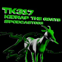 TK317 - Kidnap The Goats - #Podcast003