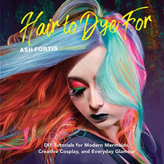 [GET] KINDLE ✔️ Hair to Dye For: DIY Tutorials for Modern Mermaids, Creative Cosplay,