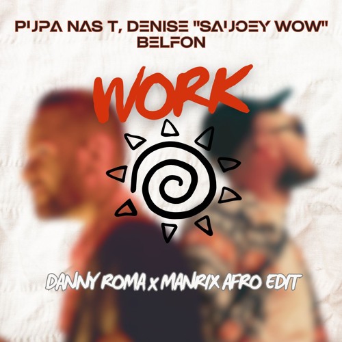 Pupa Nas T, Denise "Saucey Wow" Belfon - Work  (DANNY ROMA X MANRIX AFRO EDIT)