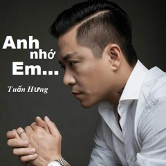 Anh Nhớ Em - Tuấn Hưng ( Prod T Remix)