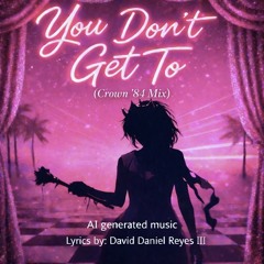 You Don’t Get To (Crown ‘84 Mix)