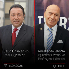 Kemal Abdullahoğlu - Çetin Ünsalan ile Reel Piyasalar