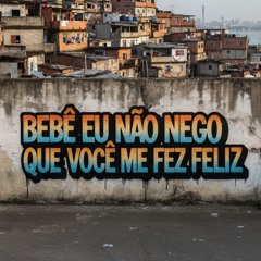 BEBÊ EU NÃO NEGO QUE VOCÊ ME FEZ FELIZ