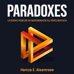 [READ] EPUB KINDLE PDF EBOOK Paradoxes: Guiding Forces in Mathematical Exploration by  Hamza E. Alsa