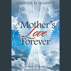 {READ/DOWNLOAD} ❤ A Mother’s Love Forever: “Spiritual Phenomena Based on True Facts”     Kindle Ed