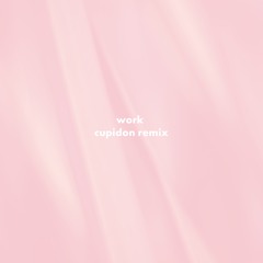 Work - Cupidon Remix