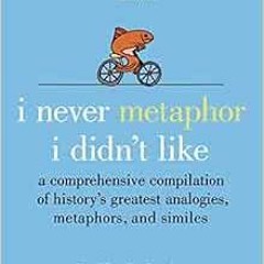 DOWNLOAD EPUB 🗃️ I Never Metaphor I Didn't Like: A Comprehensive Compilation of Hist
