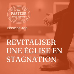 Comment revitaliser une Église en stagnation? (Épisode 400)