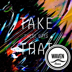 Take That - These Days (WAVEN Remix)